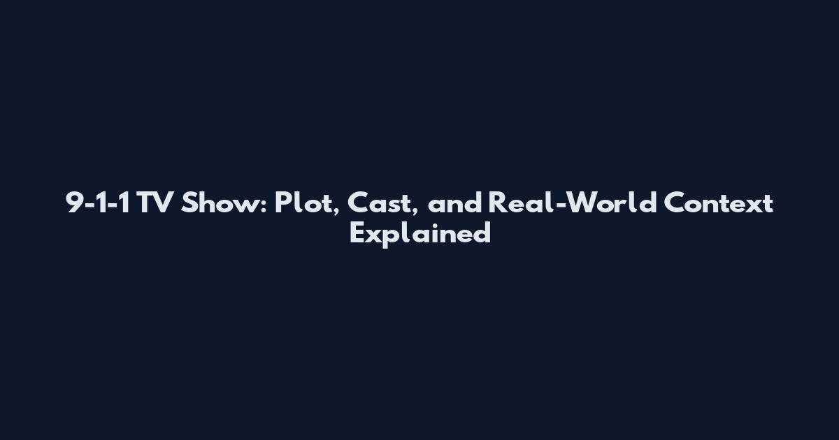 9-1-1 TV Show: Plot, Cast, and Real-World Context Explained