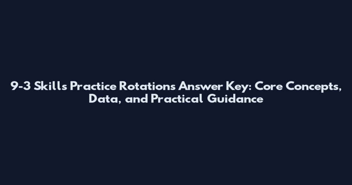 9-3 Skills Practice Rotations Answer Key: Core Concepts, Data, and Practical Guidance