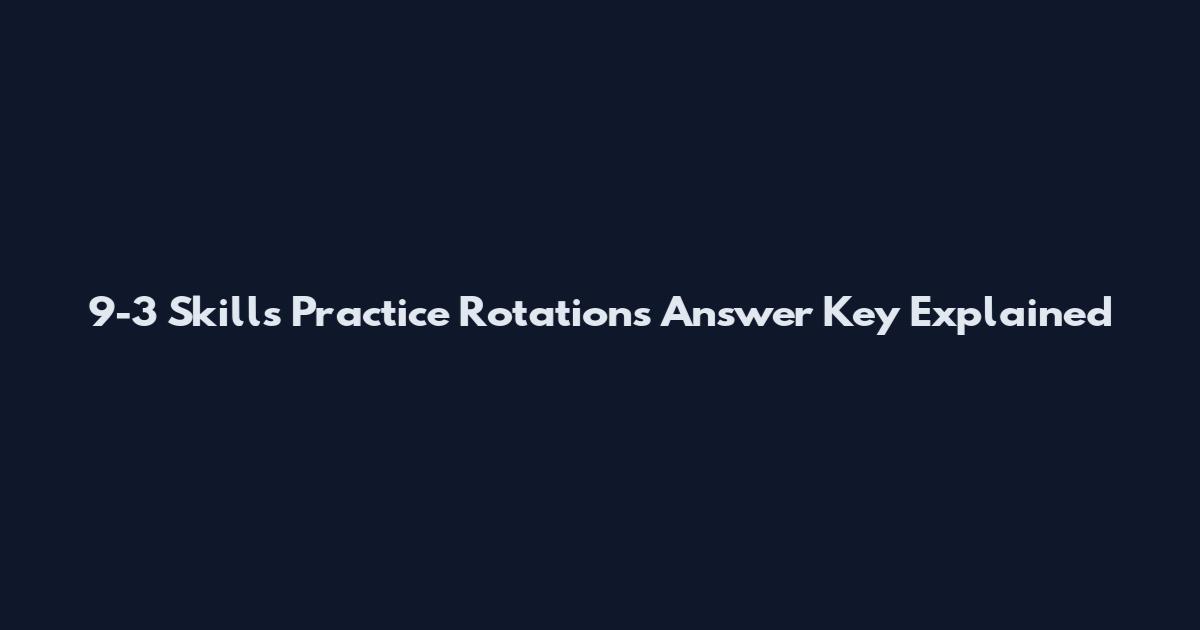 9-3 Skills Practice Rotations Answer Key Explained