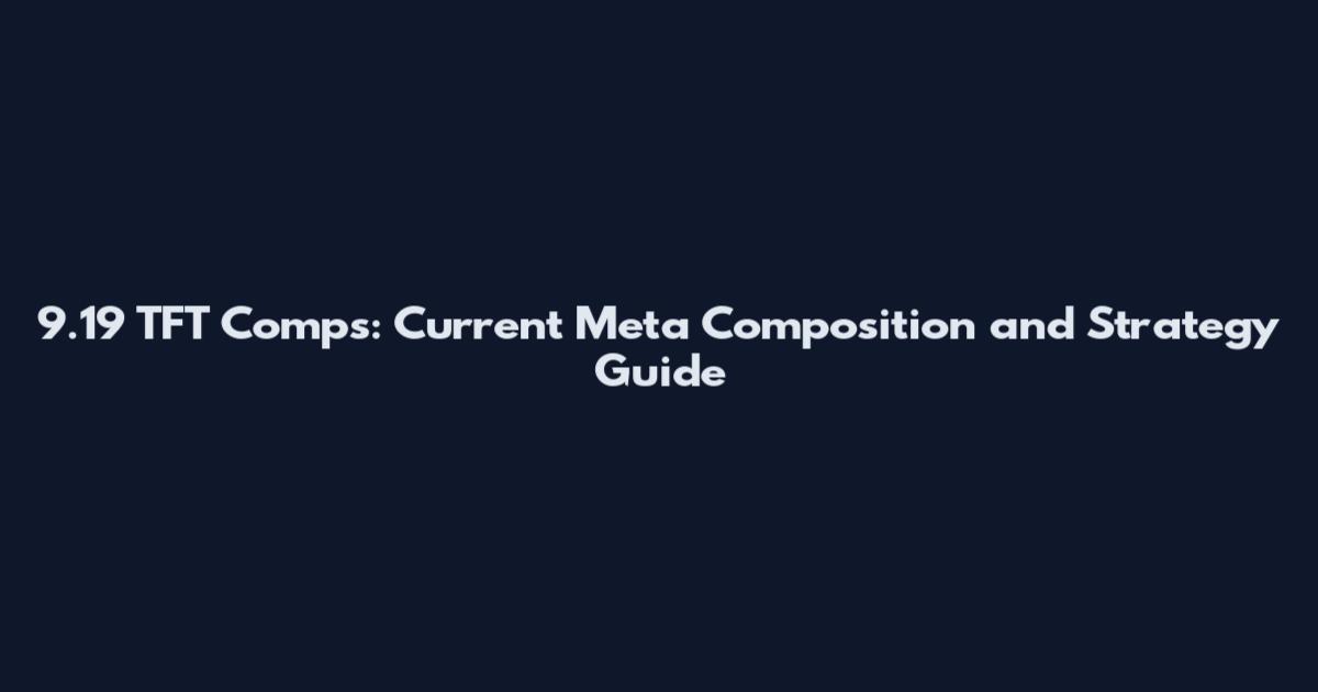 9.19 TFT Comps: Current Meta Composition and Strategy Guide