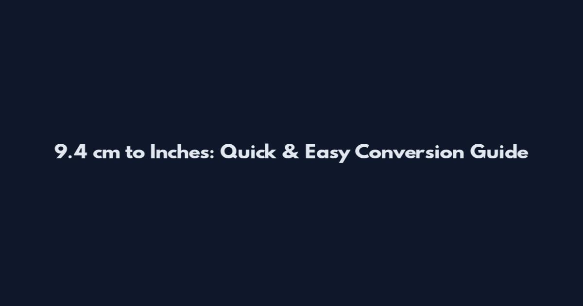 9.4 cm to Inches: Quick & Easy Conversion Guide