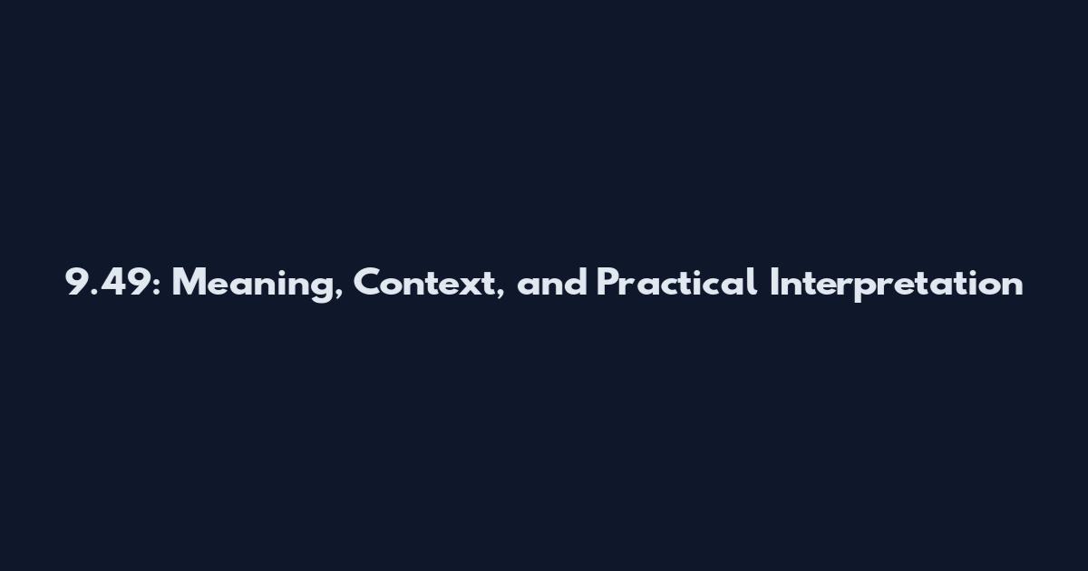 9.49: Meaning, Context, and Practical Interpretation