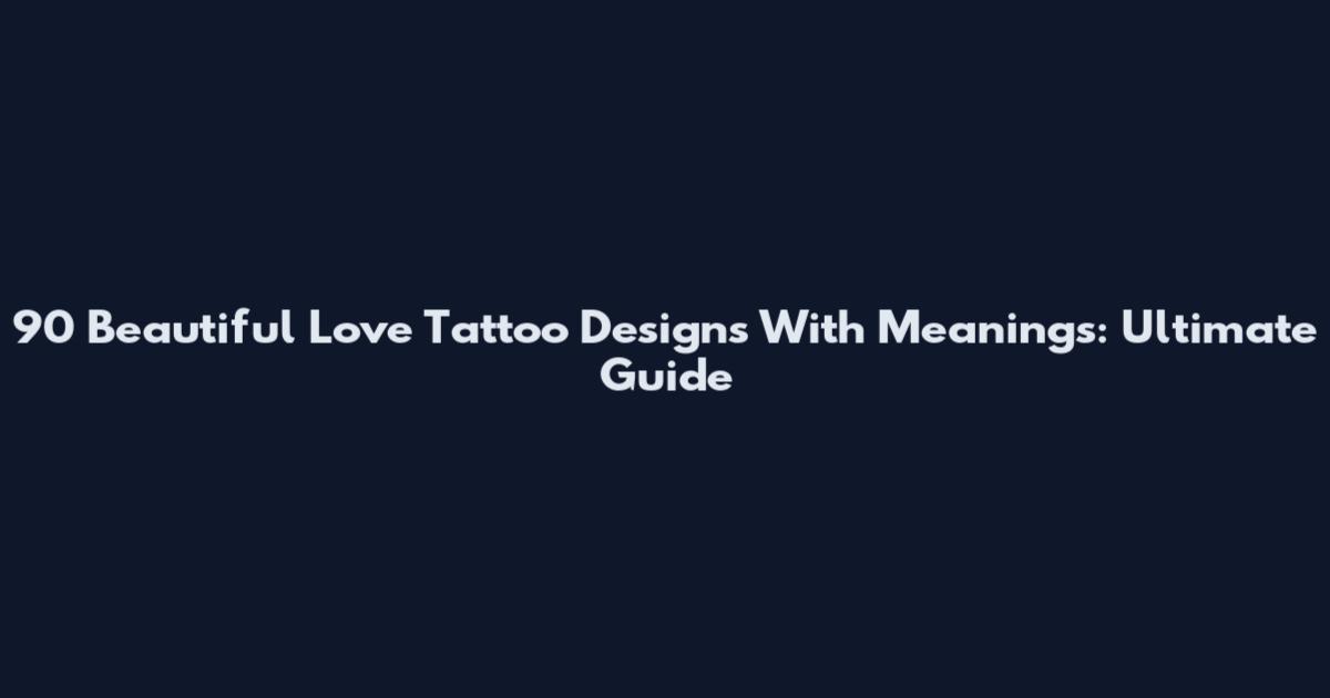 90 Beautiful Love Tattoo Designs With Meanings: Ultimate Guide