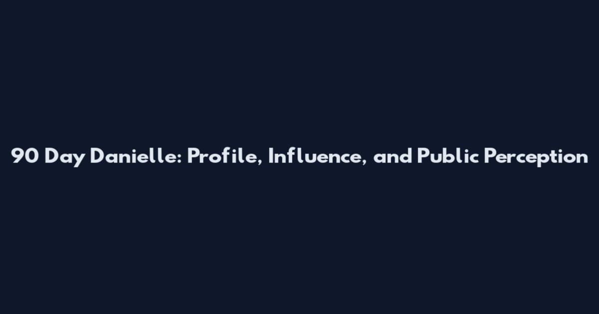 90 Day Danielle: Profile, Influence, and Public Perception