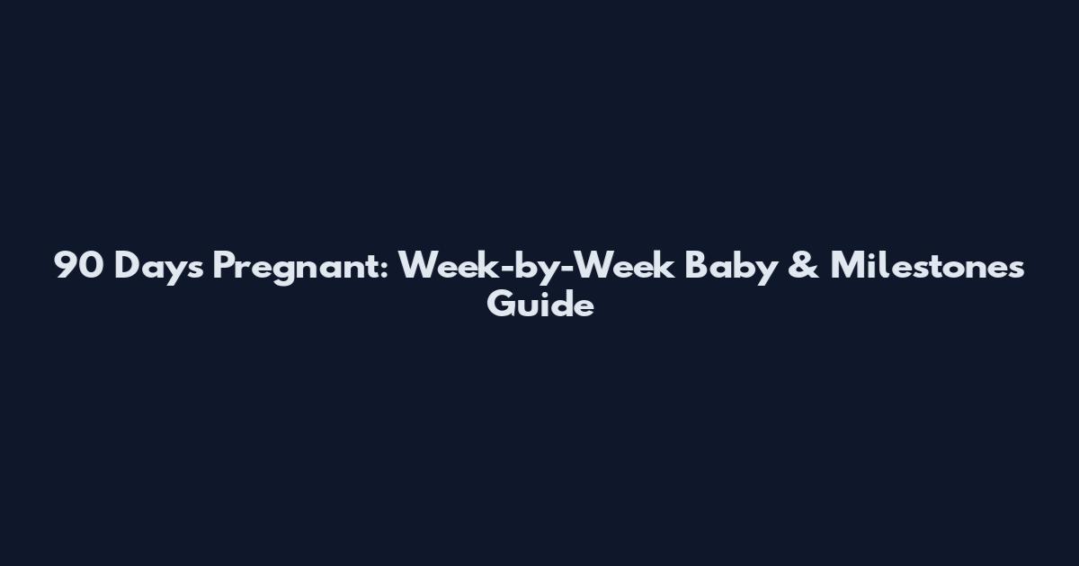 90 Days Pregnant: Week-by-Week Baby & Milestones Guide