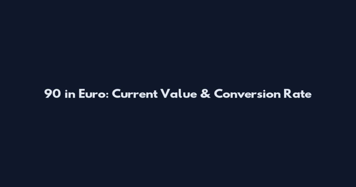 90 in Euro: Current Value & Conversion Rate