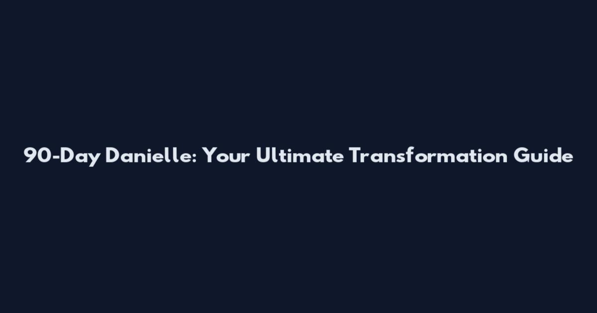 90-Day Danielle: Your Ultimate Transformation Guide