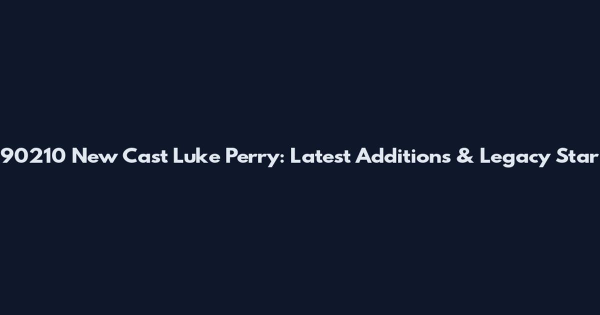 90210 New Cast Luke Perry: Latest Additions & Legacy Star