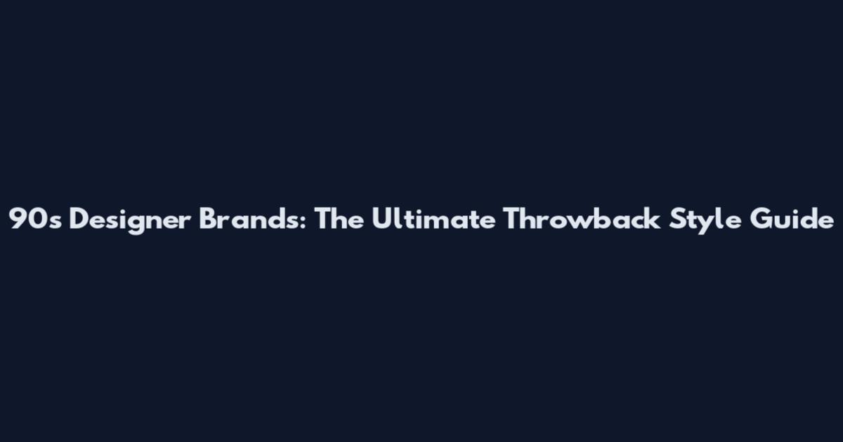 90s Designer Brands: The Ultimate Throwback Style Guide