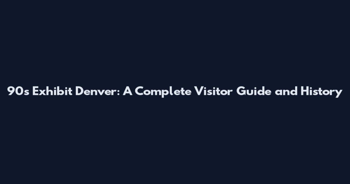 90s Exhibit Denver: A Complete Visitor Guide and History