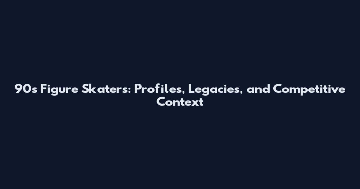 90s Figure Skaters: Profiles, Legacies, and Competitive Context