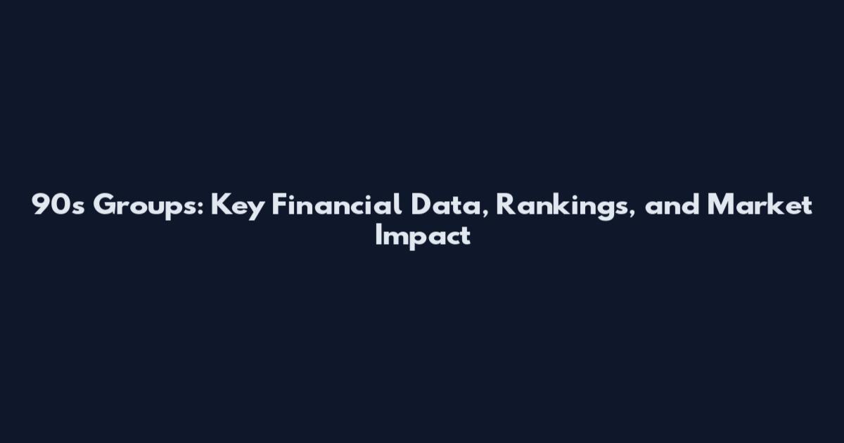 90s Groups: Key Financial Data, Rankings, and Market Impact