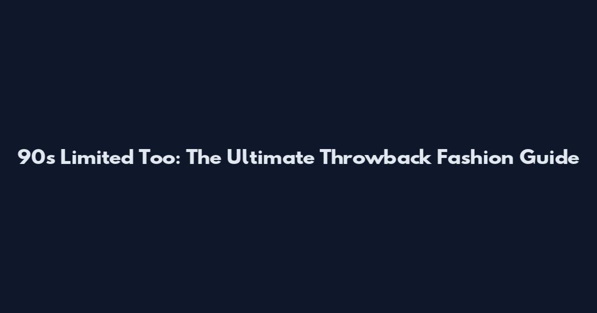 90s Limited Too: The Ultimate Throwback Fashion Guide