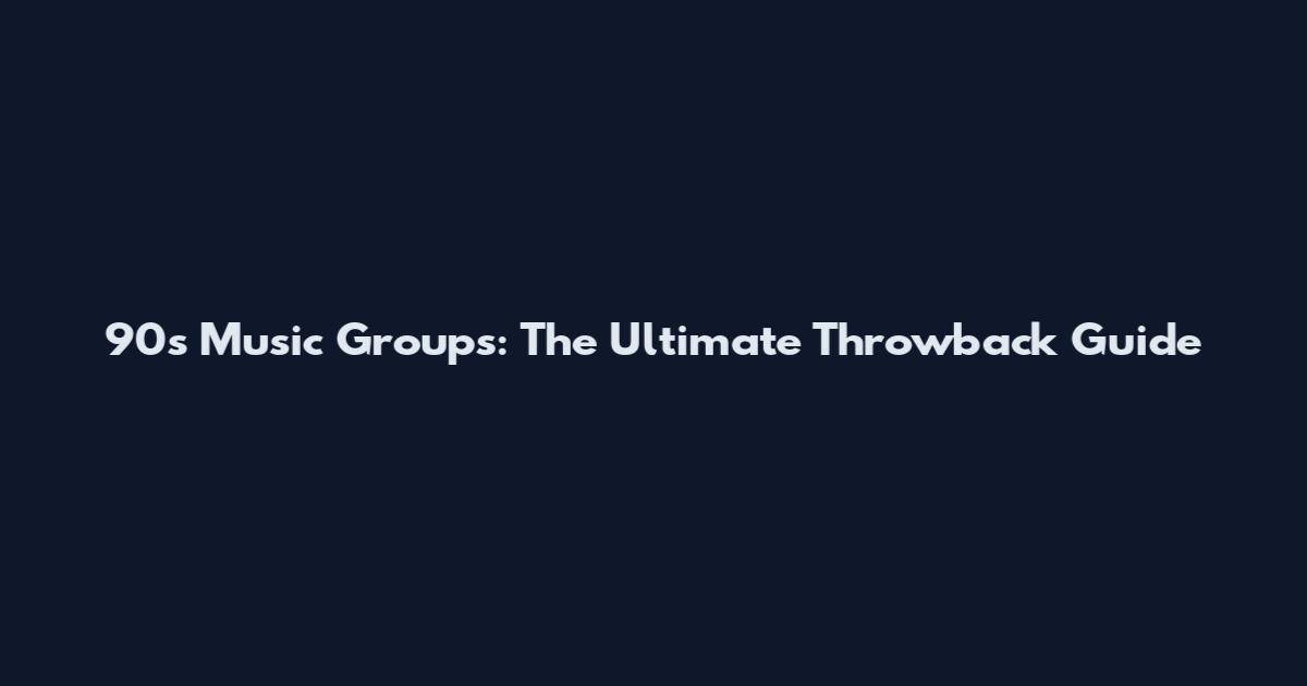 90s Music Groups: The Ultimate Throwback Guide