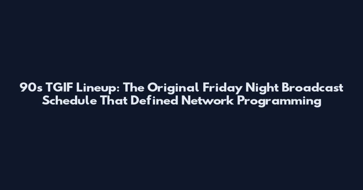 90s TGIF Lineup: The Original Friday Night Broadcast Schedule That Defined Network Programming