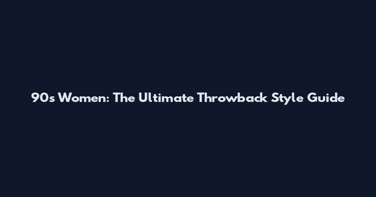 90s Women: The Ultimate Throwback Style Guide
