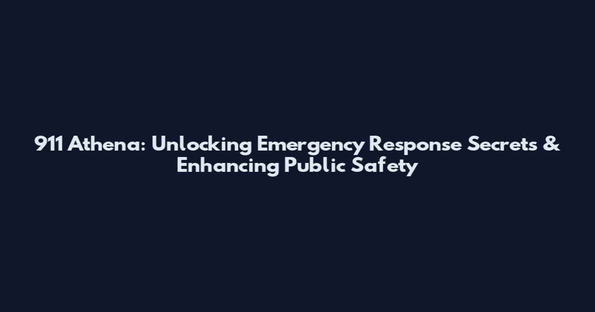 911 Athena: Unlocking Emergency Response Secrets & Enhancing Public Safety
