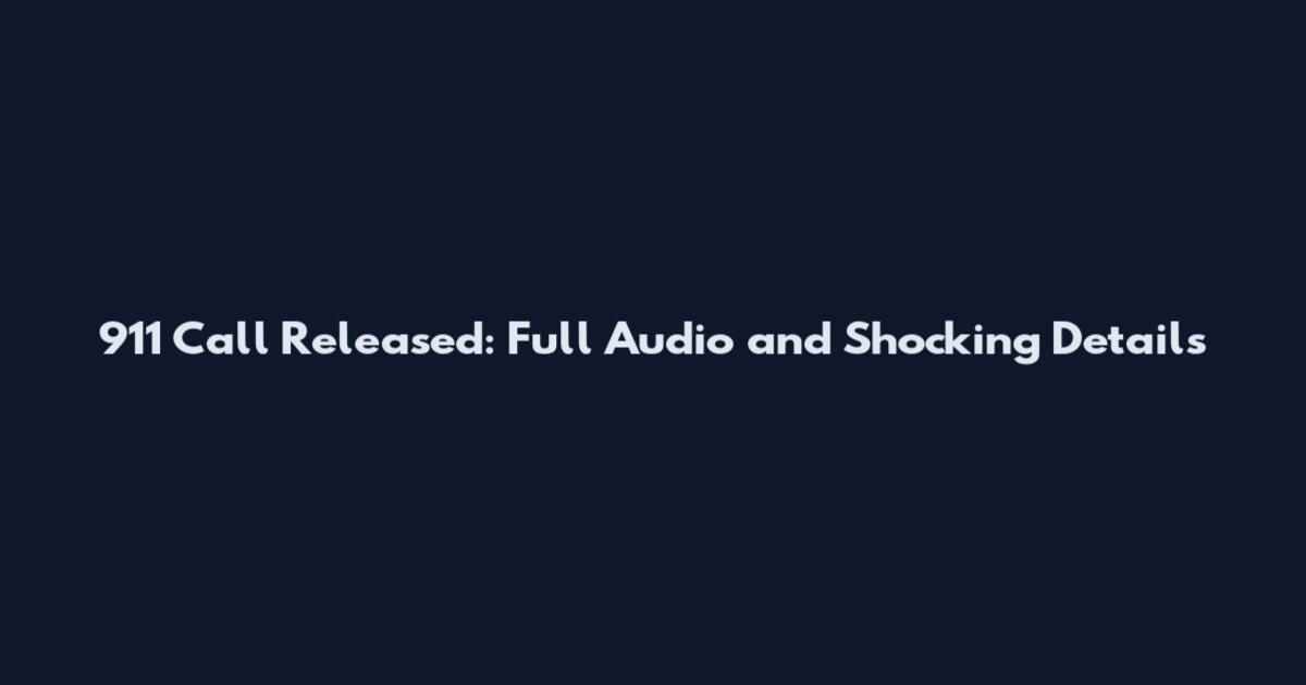 911 Call Released: Full Audio and Shocking Details