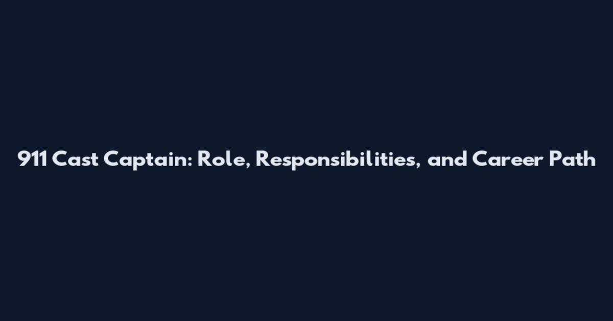 911 Cast Captain: Role, Responsibilities, and Career Path