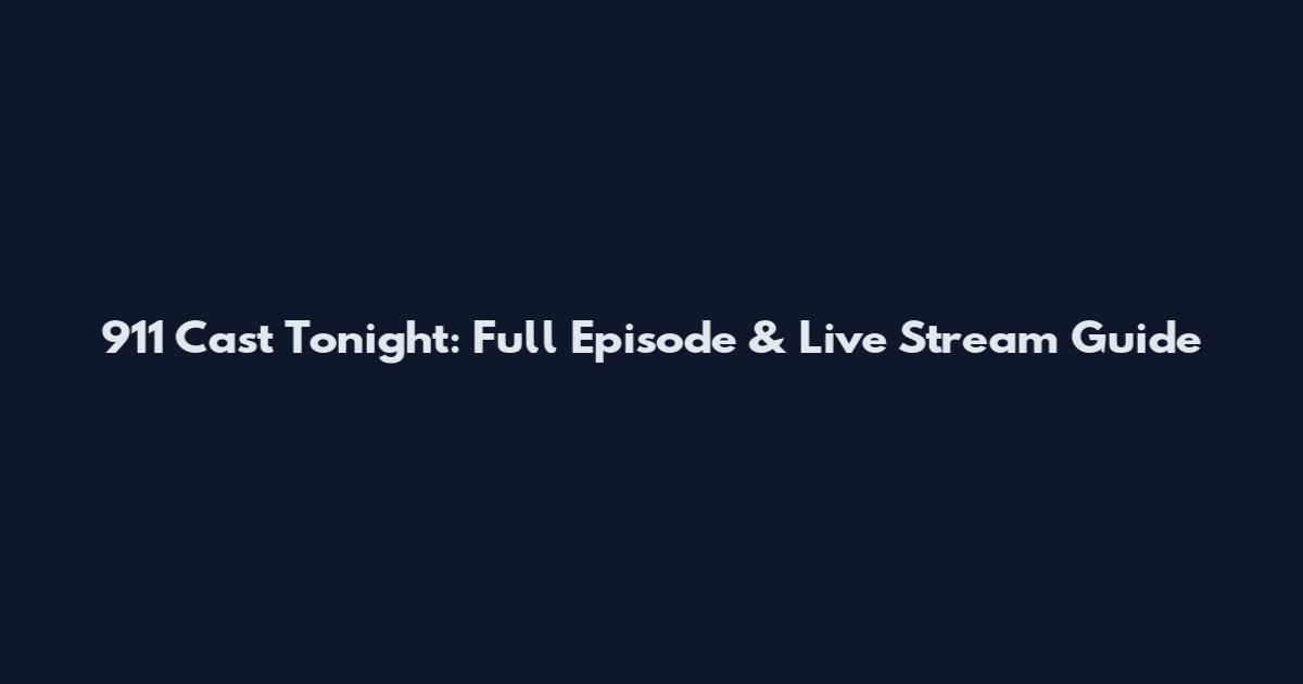 911 Cast Tonight: Full Episode & Live Stream Guide