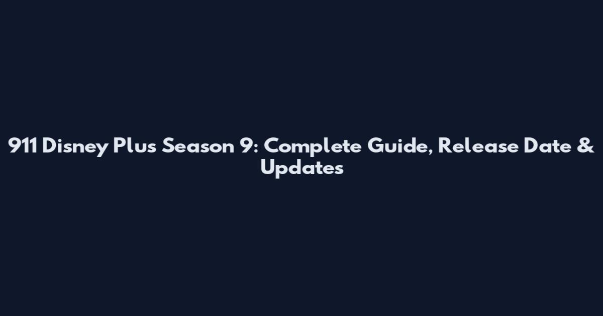 911 Disney Plus Season 9: Complete Guide, Release Date & Updates