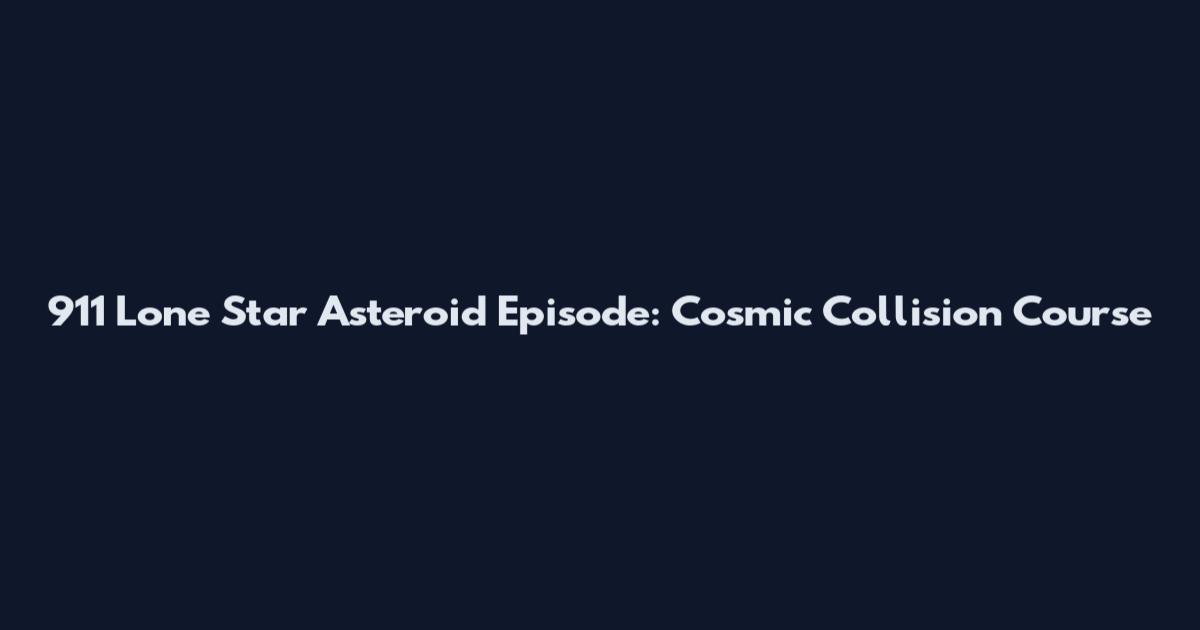 911 Lone Star Asteroid Episode: Cosmic Collision Course