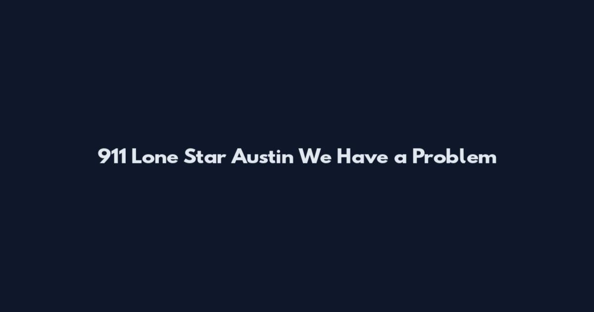 911 Lone Star Austin We Have a Problem