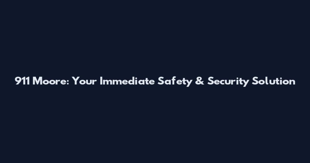 911 Moore: Your Immediate Safety & Security Solution