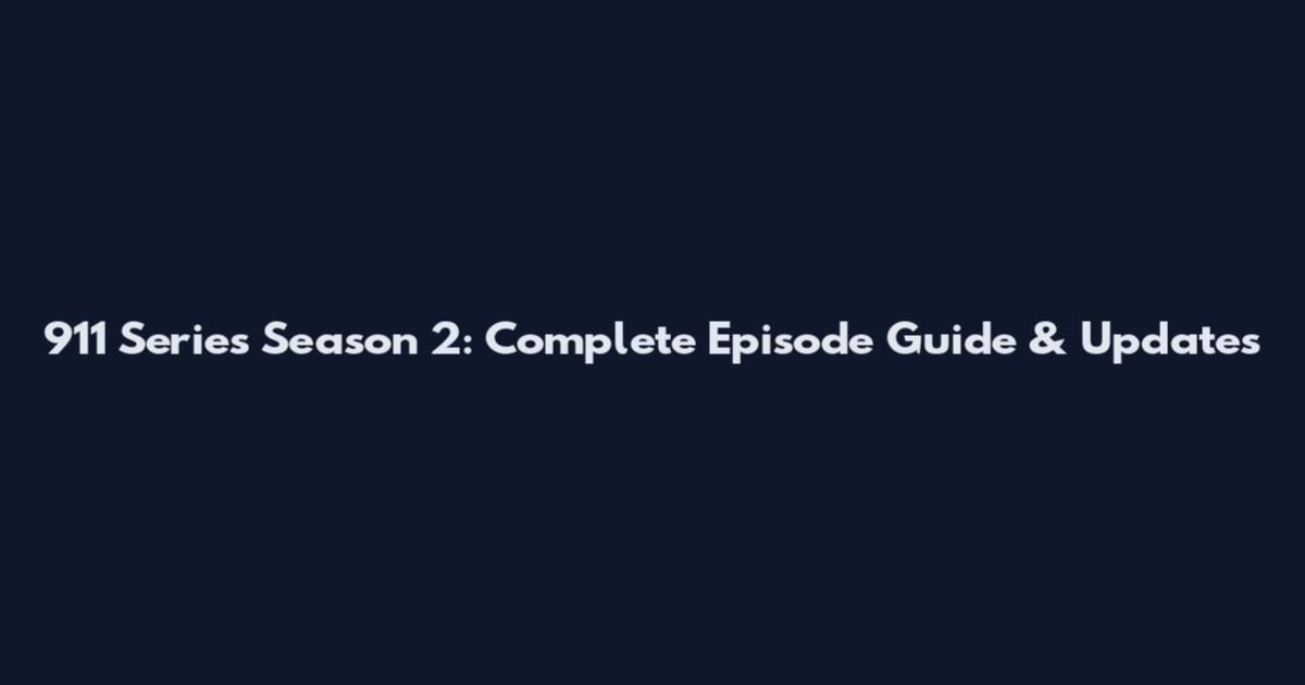 911 Series Season 2: Complete Episode Guide & Updates