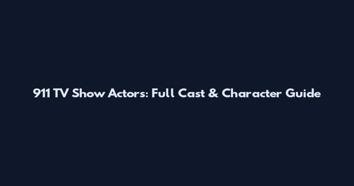 911 TV Show Actors: Full Cast & Character Guide