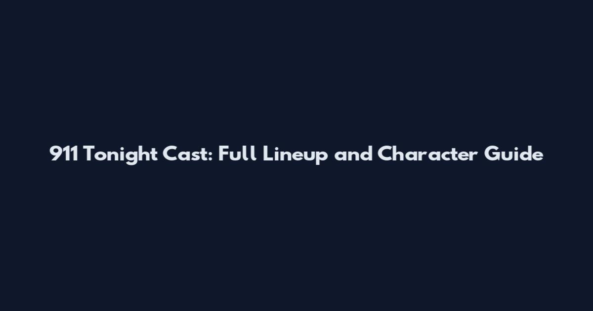 911 Tonight Cast: Full Lineup and Character Guide
