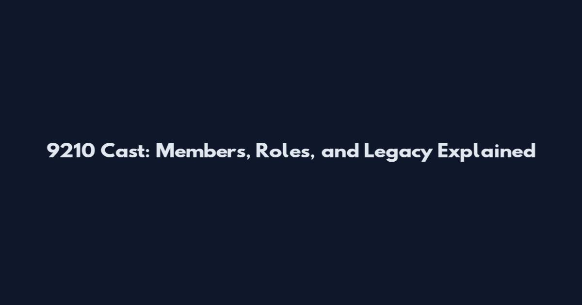 9210 Cast: Members, Roles, and Legacy Explained