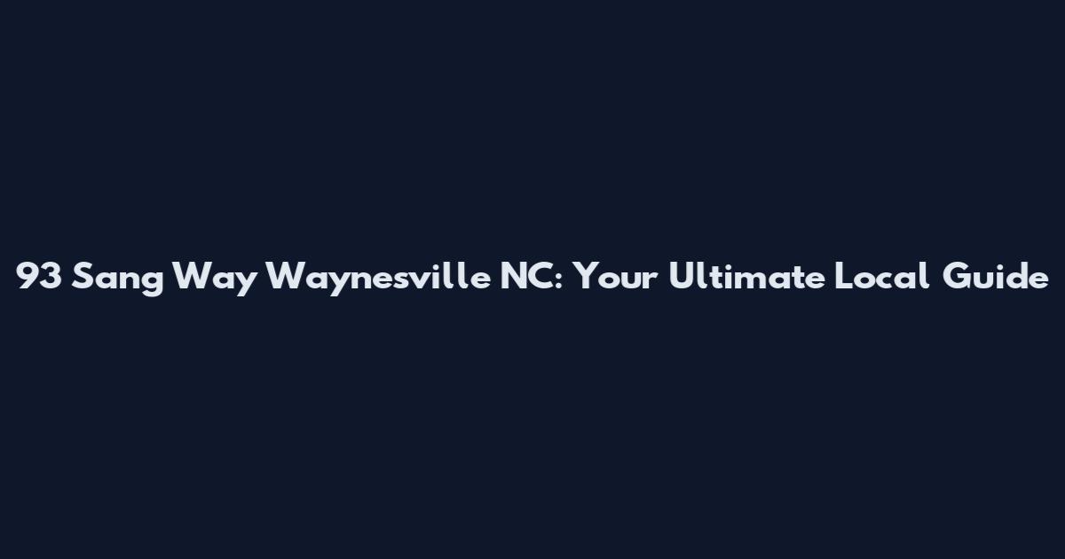 93 Sang Way Waynesville NC: Your Ultimate Local Guide