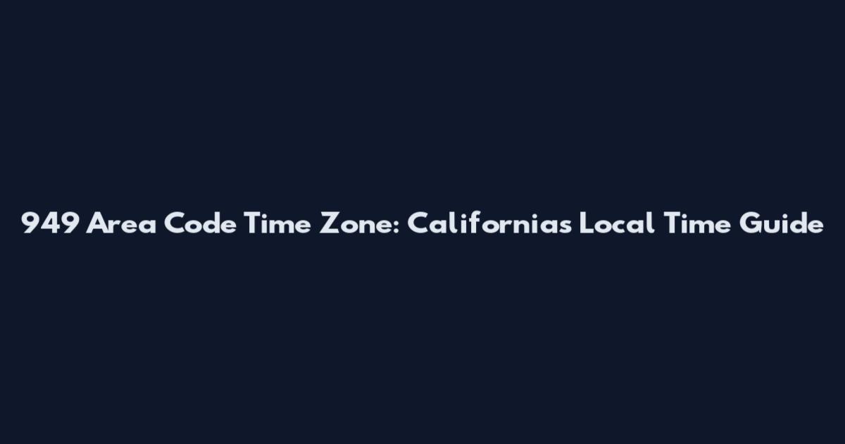 949 Area Code Time Zone: California's Local Time Guide