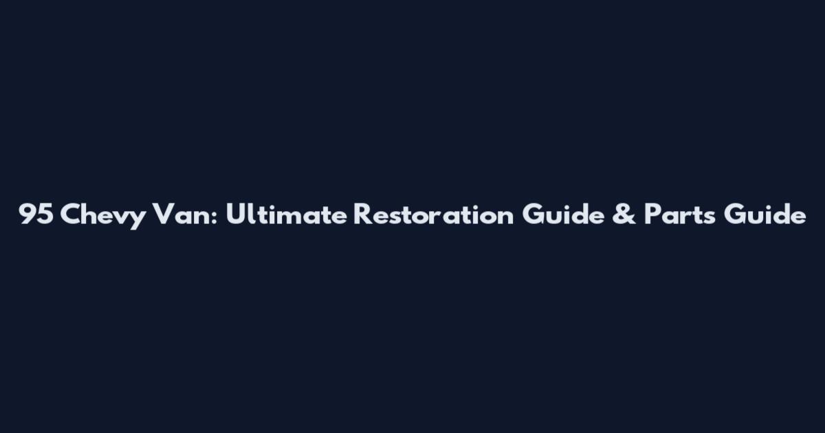 95 Chevy Van: Ultimate Restoration Guide & Parts Guide