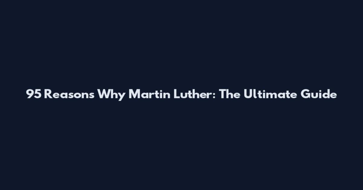 95 Reasons Why Martin Luther: The Ultimate Guide