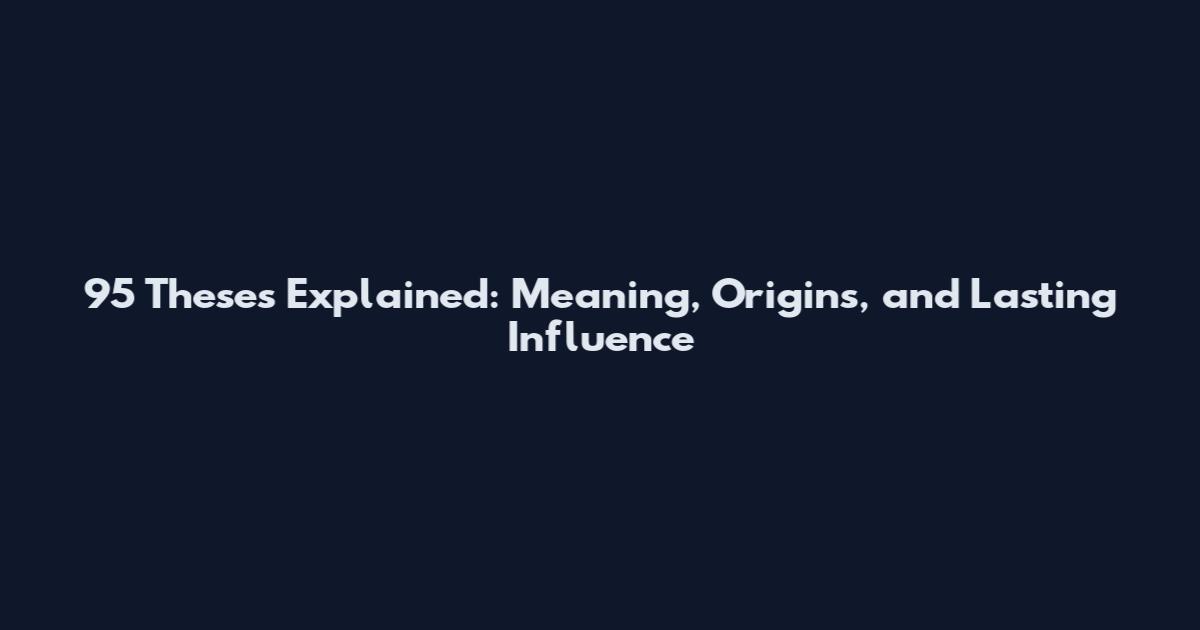 95 Theses Explained: Meaning, Origins, and Lasting Influence