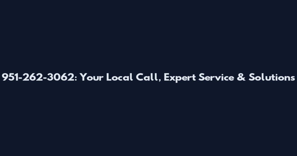 951-262-3062: Your Local Call, Expert Service & Solutions