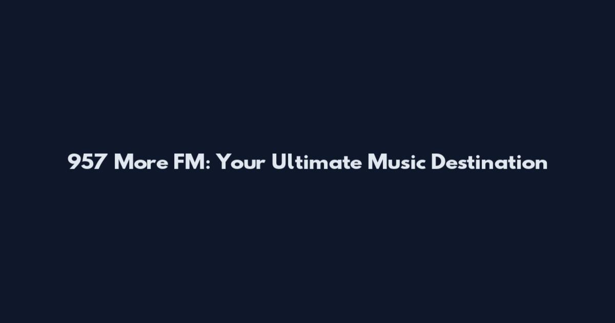 957 More FM: Your Ultimate Music Destination