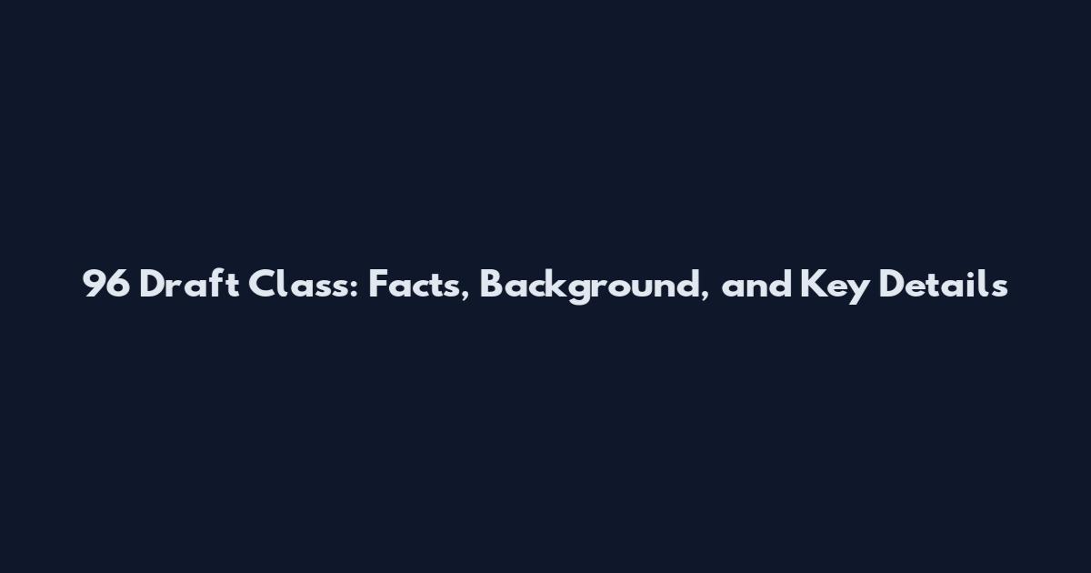 96 Draft Class: Facts, Background, and Key Details