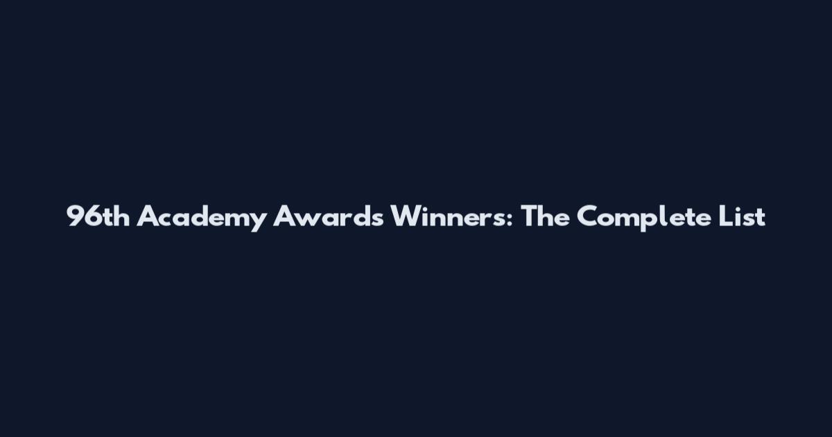 96th Academy Awards Winners: The Complete List
