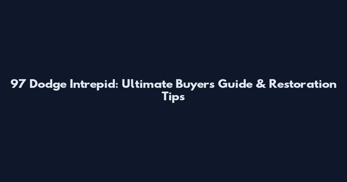 97 Dodge Intrepid: Ultimate Buyer's Guide & Restoration Tips