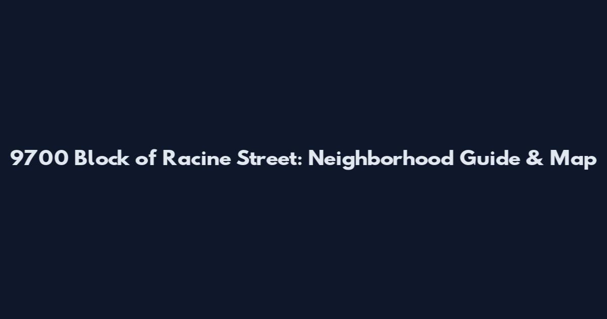 9700 Block of Racine Street: Neighborhood Guide & Map