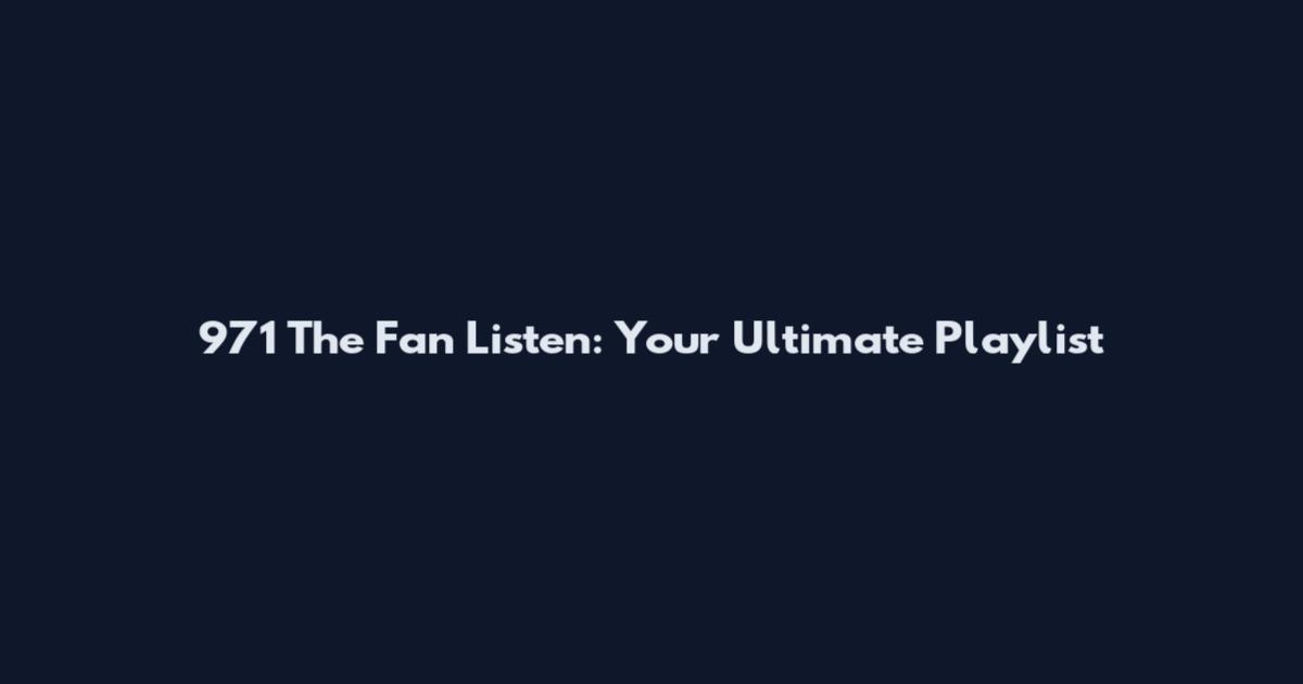 971 The Fan Listen: Your Ultimate Playlist