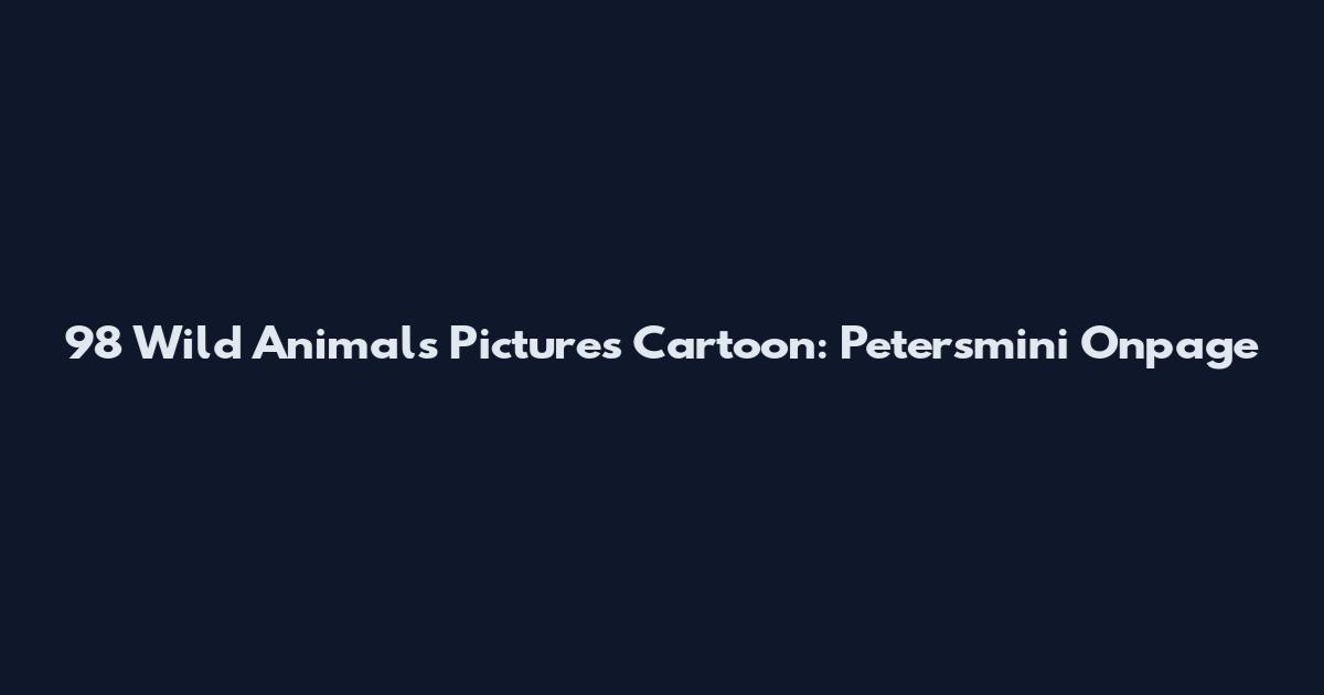 98 Wild Animals Pictures Cartoon: Petersmini Onpage