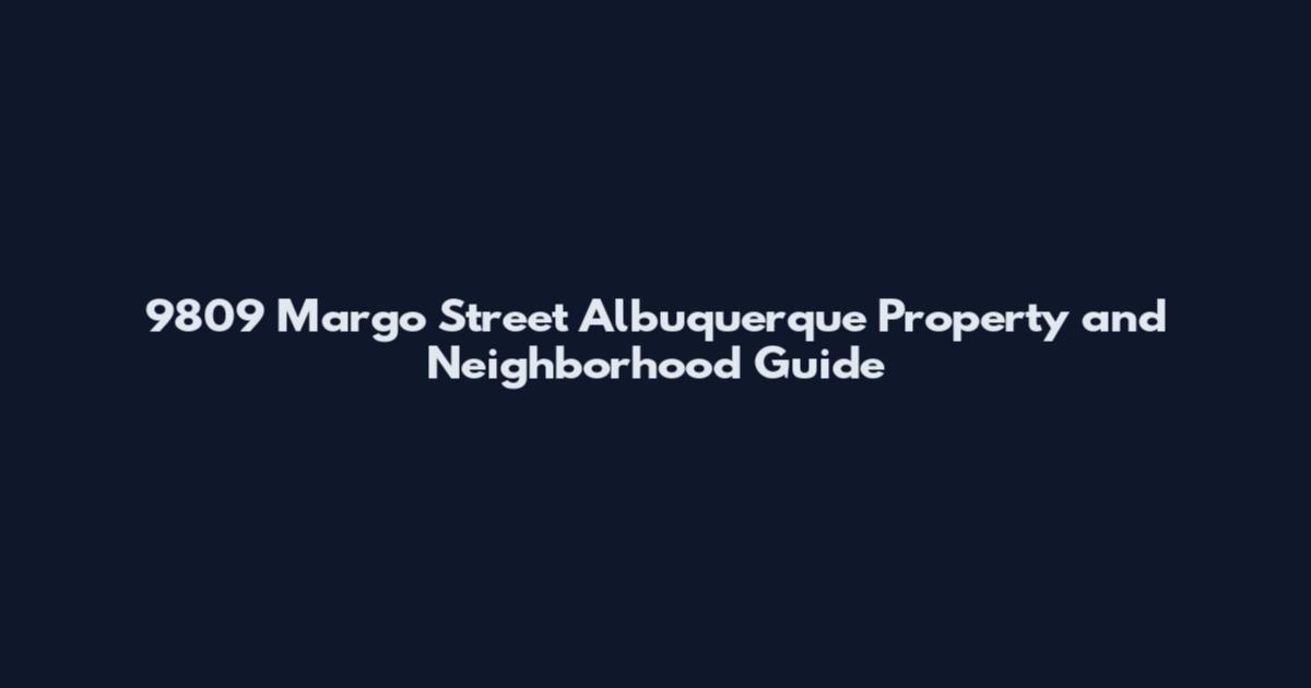 9809 Margo Street Albuquerque Property and Neighborhood Guide
