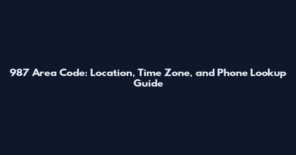 987 Area Code: Location, Time Zone, and Phone Lookup Guide