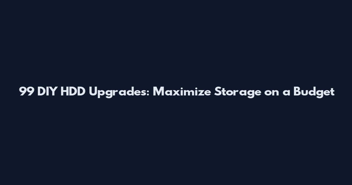 99 DIY HDD Upgrades: Maximize Storage on a Budget