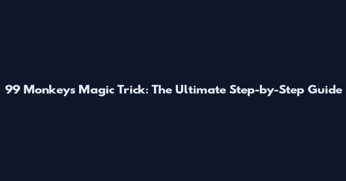 99 Monkeys Magic Trick: The Ultimate Step-by-Step Guide