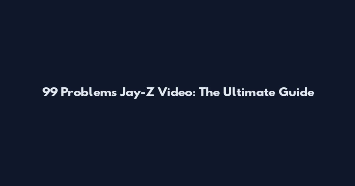 99 Problems Jay-Z Video: The Ultimate Guide